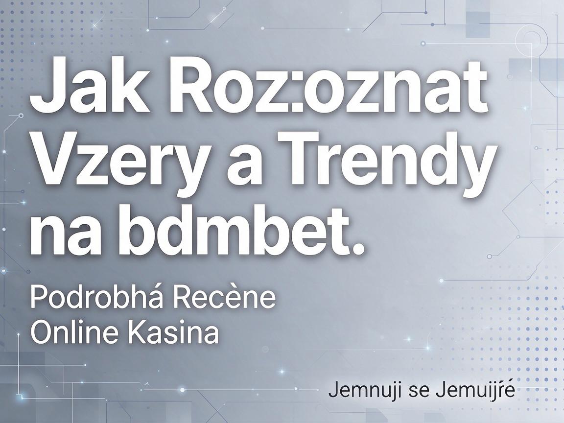 Jak Rozpoznat Vzory a Trendy na bdmbet: Podrobná Recenze Online Kasina