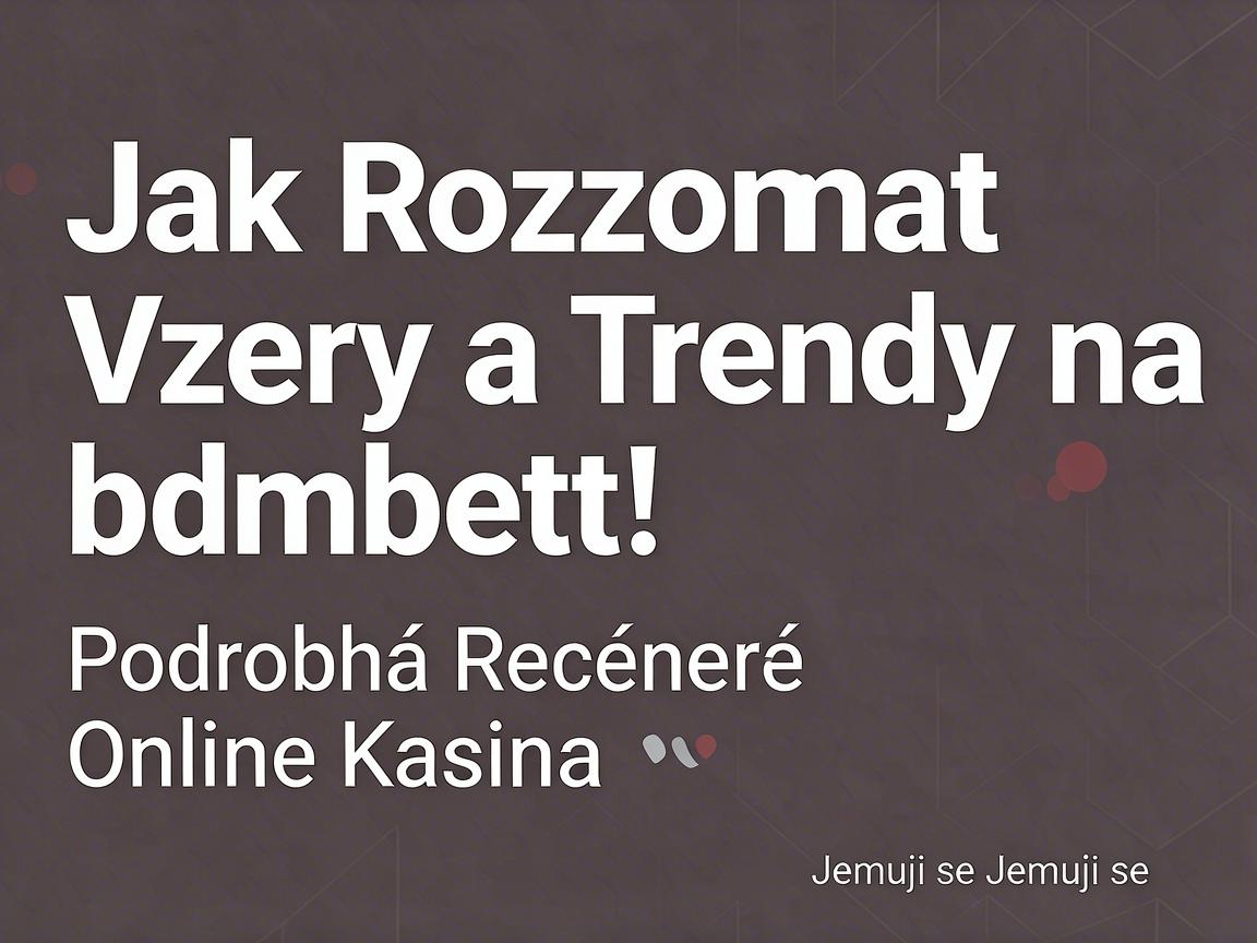 Jak Rozpoznat Vzory a Trendy na bdmbet: Podrobná Recenze Online Kasina