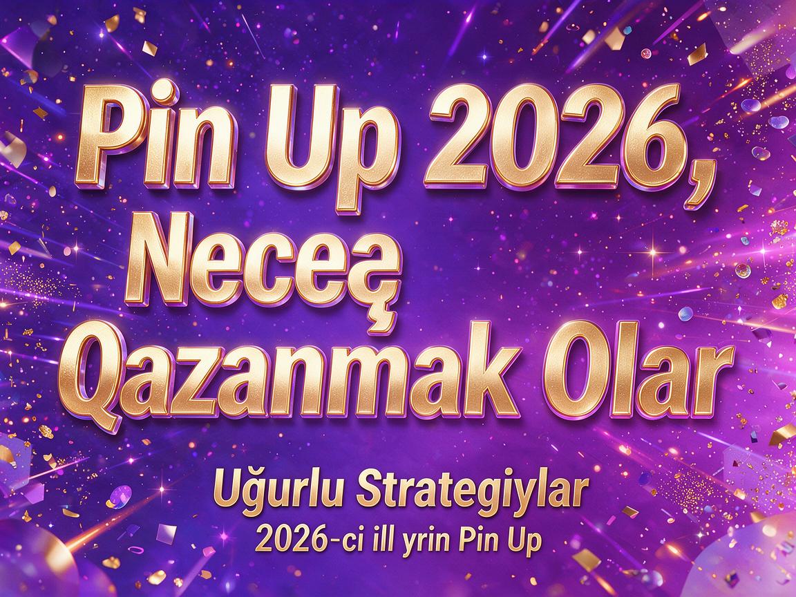 Pin Up 2026: Necə Qazanmaq Olar - Uğurlu Strategiyalar