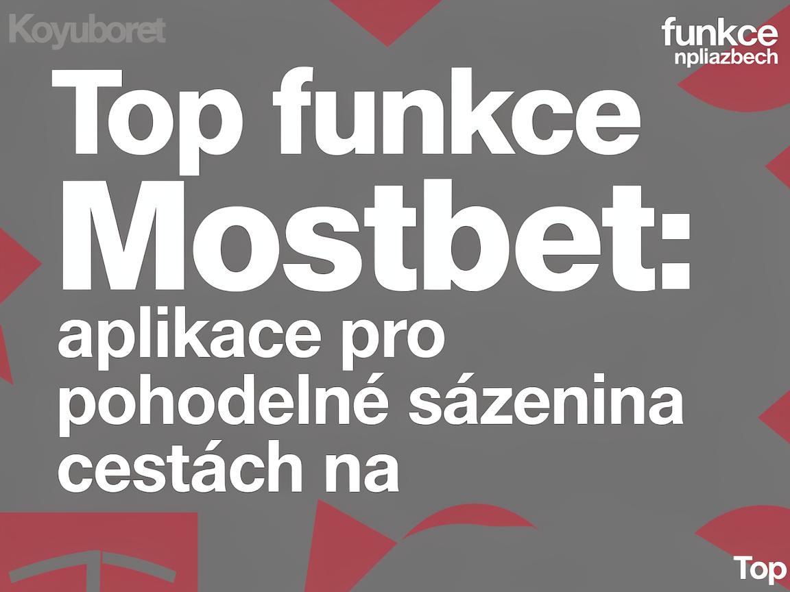 Top funkce Mostbet aplikace pro pohodlné sázení na cestách