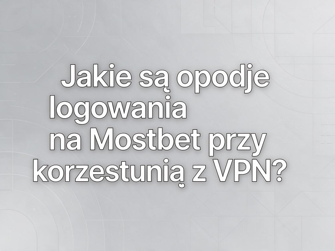 Jakie są opcje logowania na Mostbet przy korzystaniu z VPN?