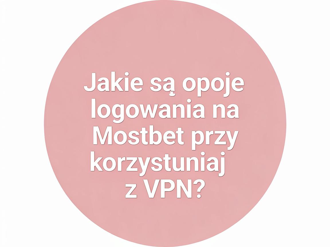 Jakie są opcje logowania na Mostbet przy korzystaniu z VPN?