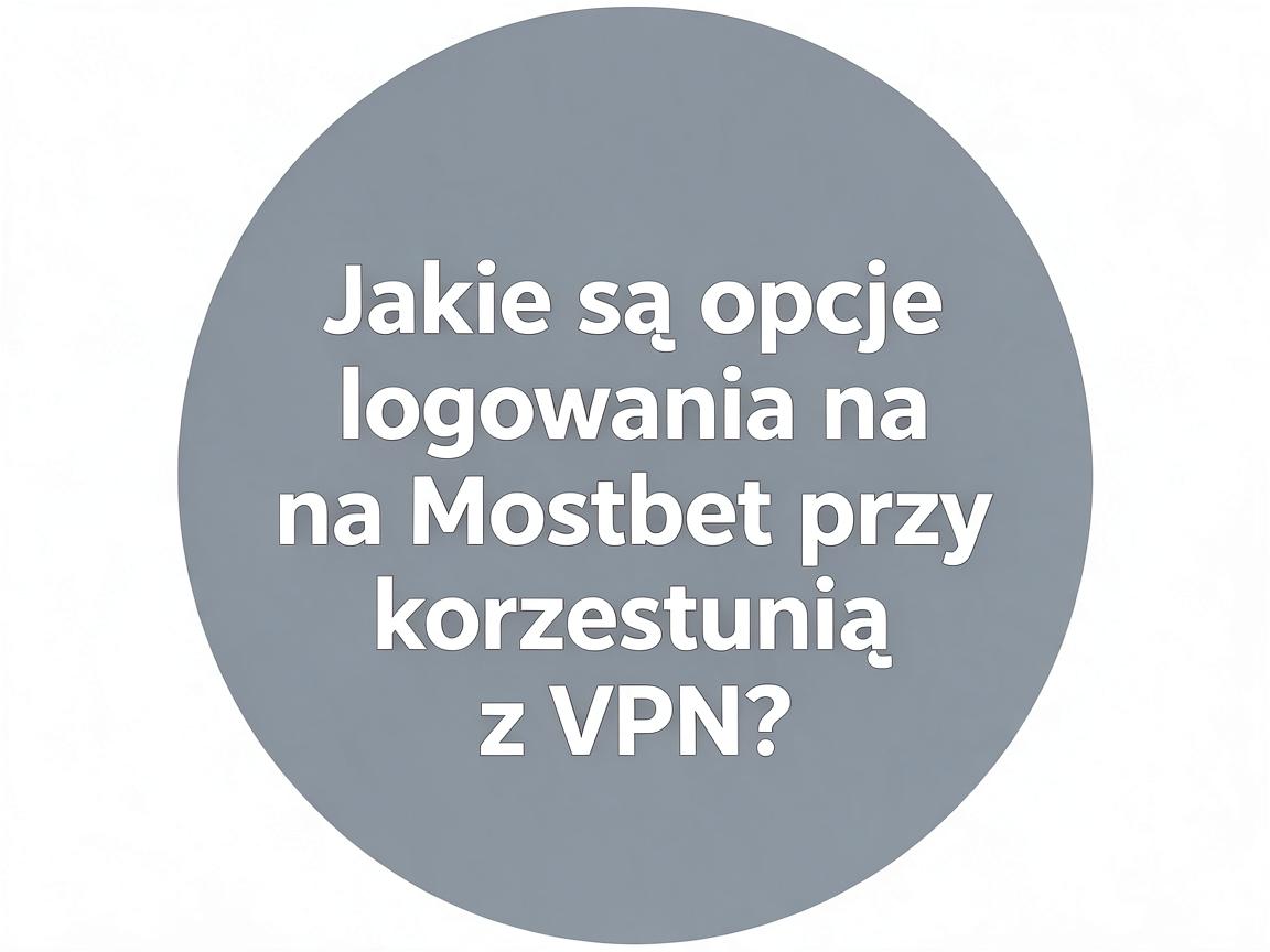 Jakie są opcje logowania na Mostbet przy korzystaniu z VPN?