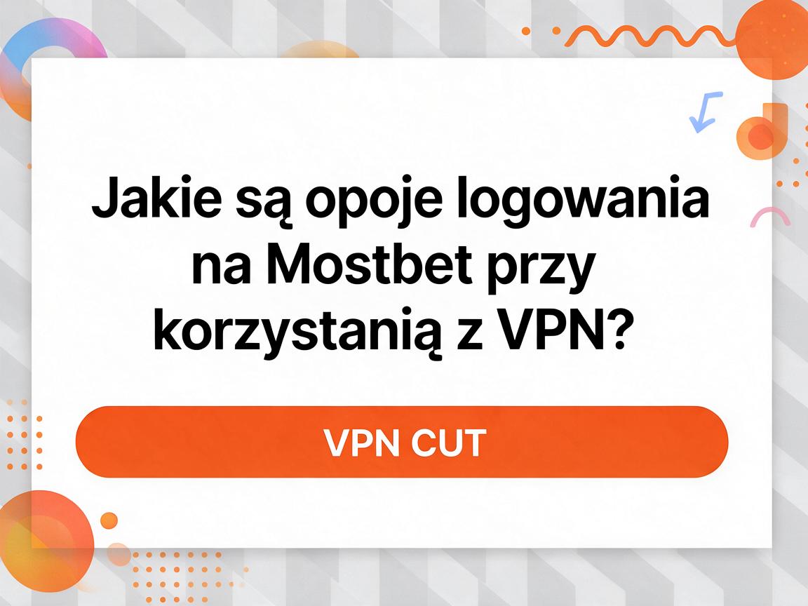 Jakie są opcje logowania na Mostbet przy korzystaniu z VPN?