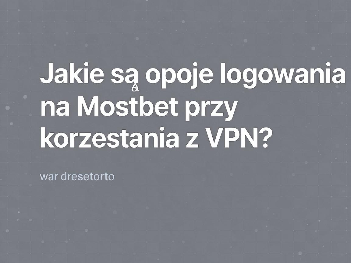 Jakie są opcje logowania na Mostbet przy korzystaniu z VPN?