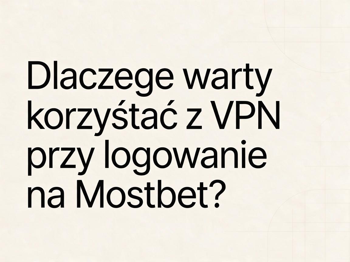 Jakie są opcje logowania na Mostbet przy korzystaniu z VPN?