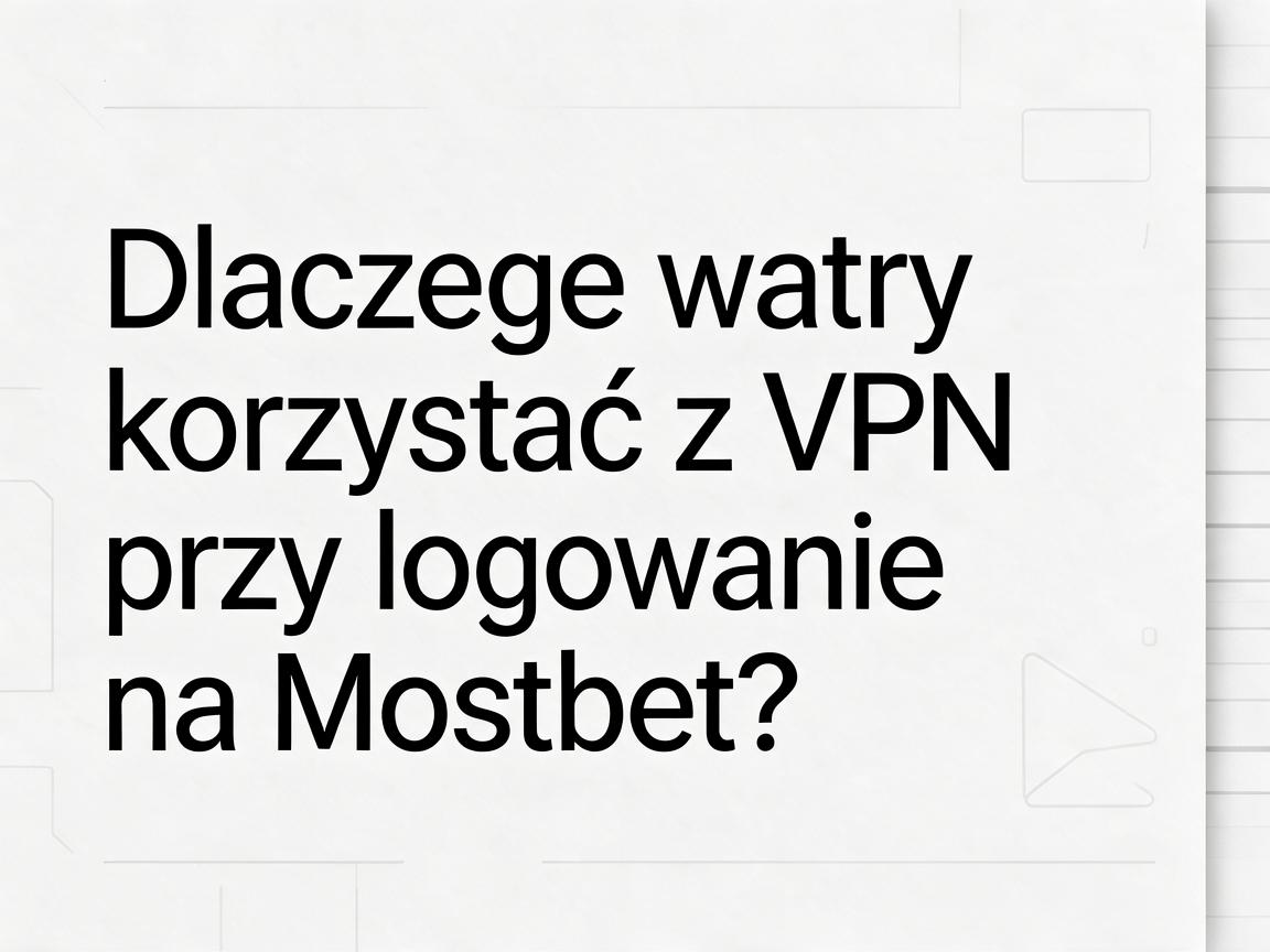 Jakie są opcje logowania na Mostbet przy korzystaniu z VPN?