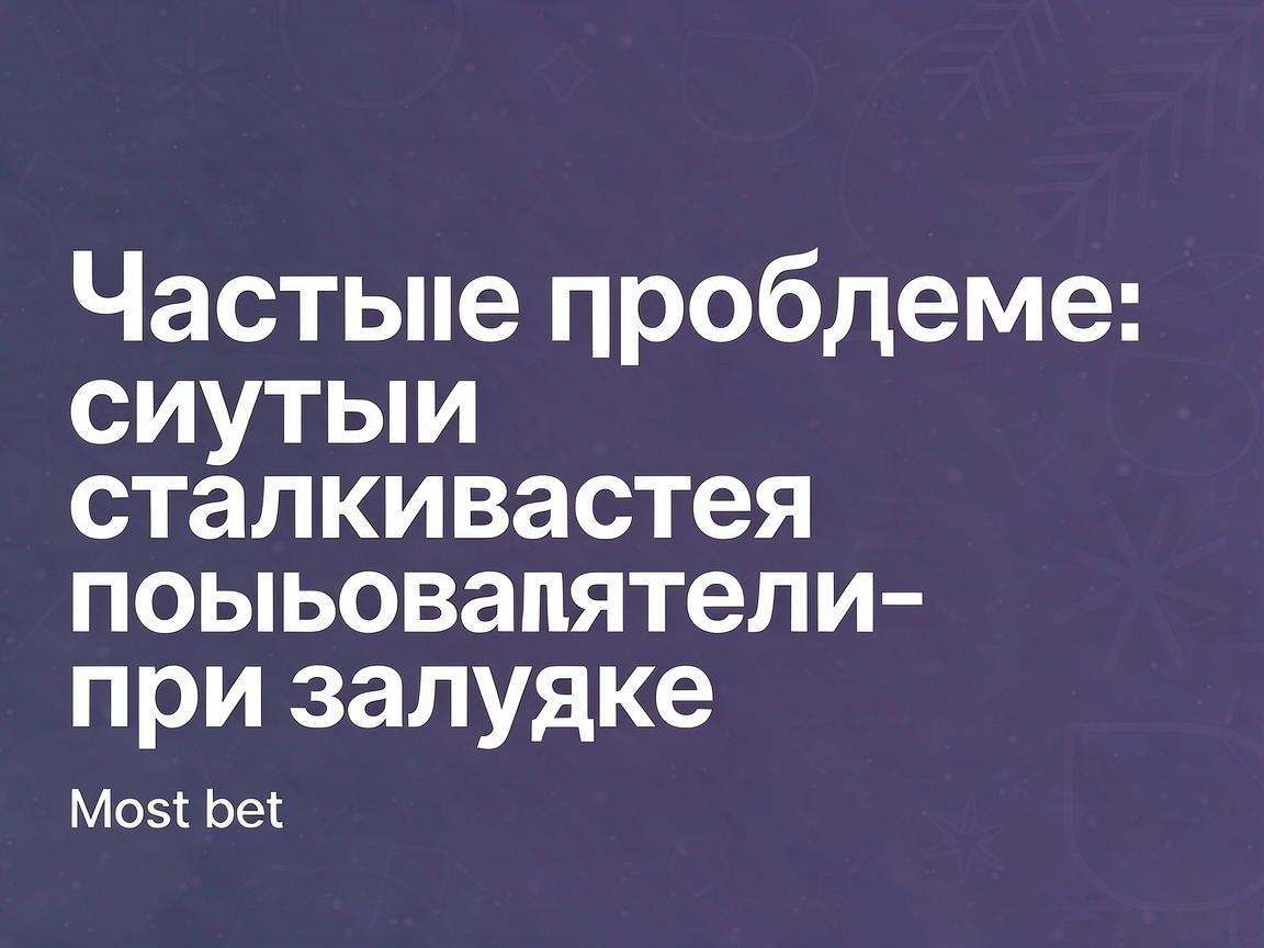Частые проблемы, с которыми сталкиваются пользователи при загрузке Mostbet