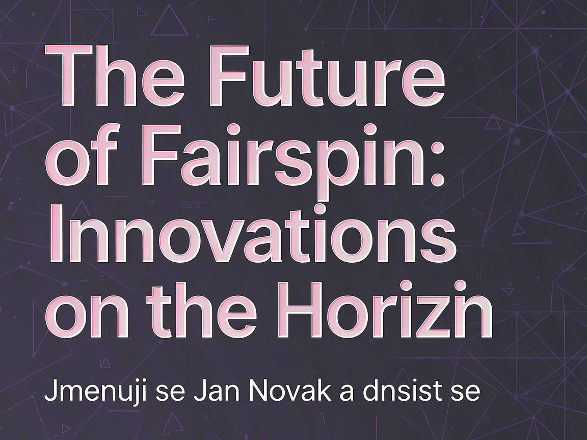 The Future of Fairspin: Innovations on the Horizon