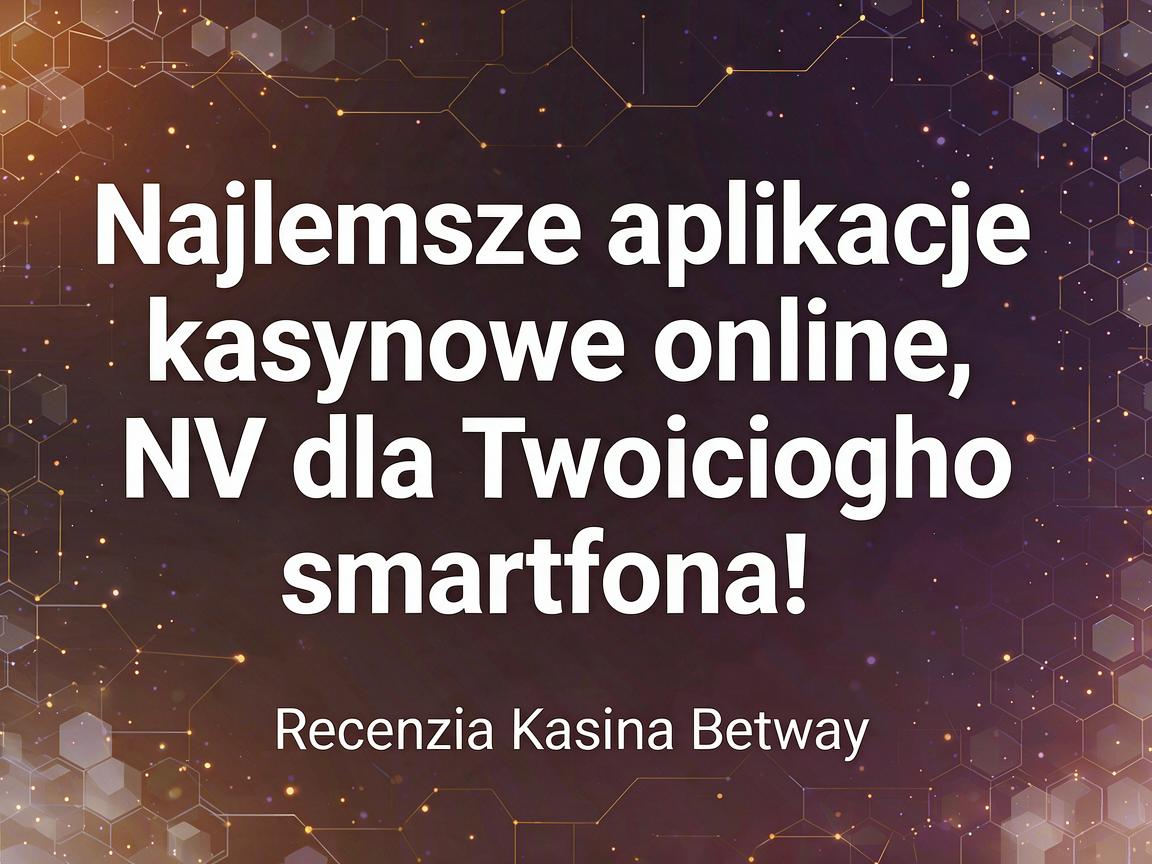 Najlepsze aplikacje kasynowe online NV dla Twojego smartfona: Recenzja Kasyna Betway