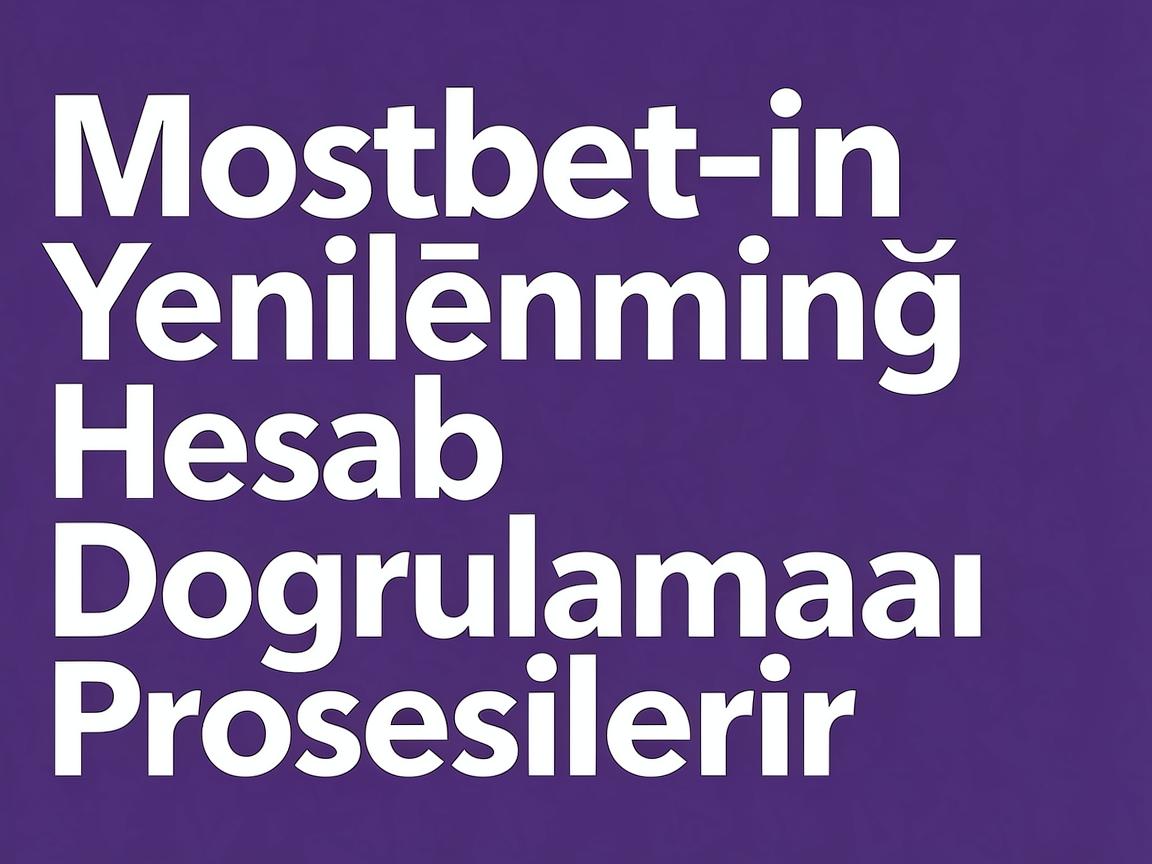 Bettingin Gələcəyi: Mostbet 2026 Hesab Doğrulaması Üzrə İnkişaflar
