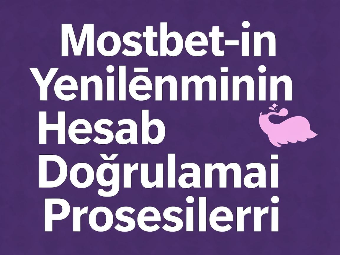Bettingin Gələcəyi: Mostbet 2026 Hesab Doğrulaması Üzrə İnkişaflar