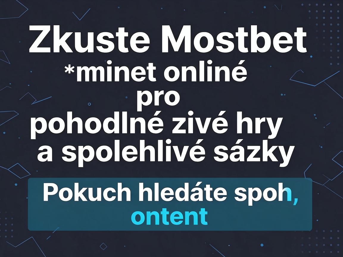 Zkuste Mostbet online pro pohodlné živé hry a spolehlivé sázky