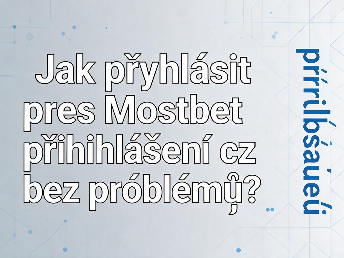 Jak přihlásit přes Mostbet přihlášení cz bez problémů?