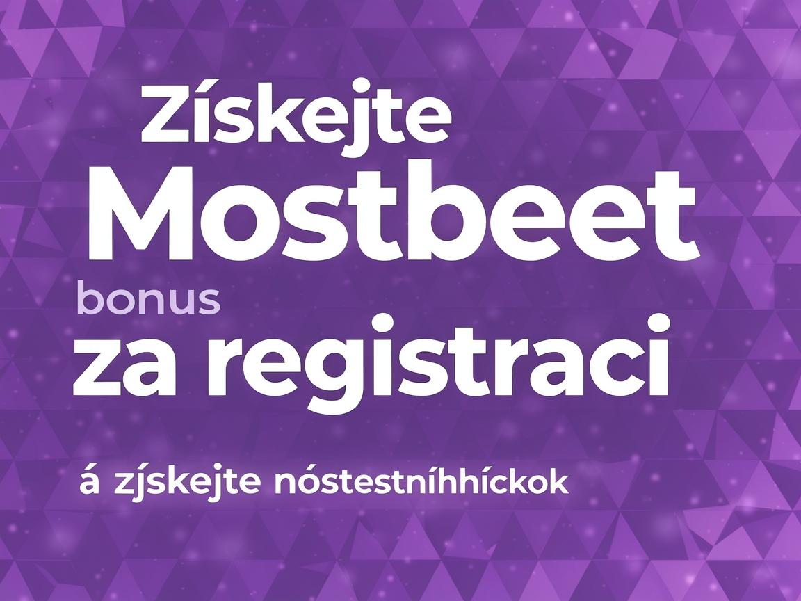 Získejte Mostbet bonus za registraci a získejte náskok před ostatními