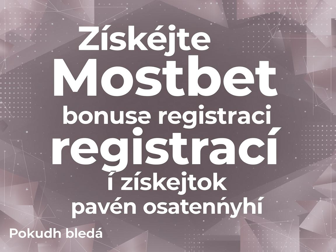Získejte Mostbet bonus za registraci a získejte náskok před ostatními