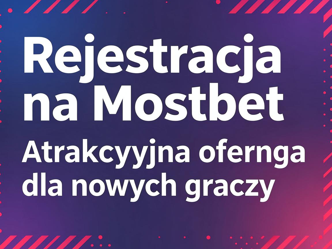 Rejestracja na Mostbet: Atrakcyjna oferta dla nowych graczy