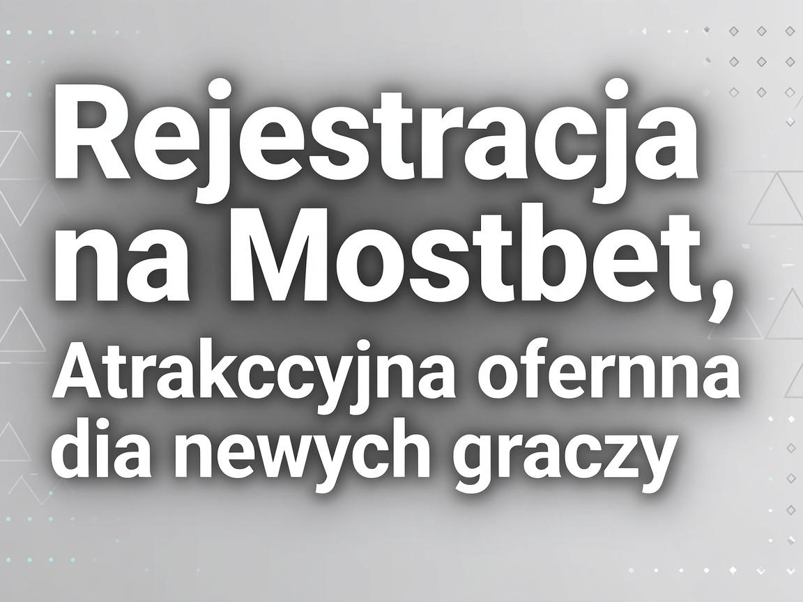 Rejestracja na Mostbet: Atrakcyjna oferta dla nowych graczy