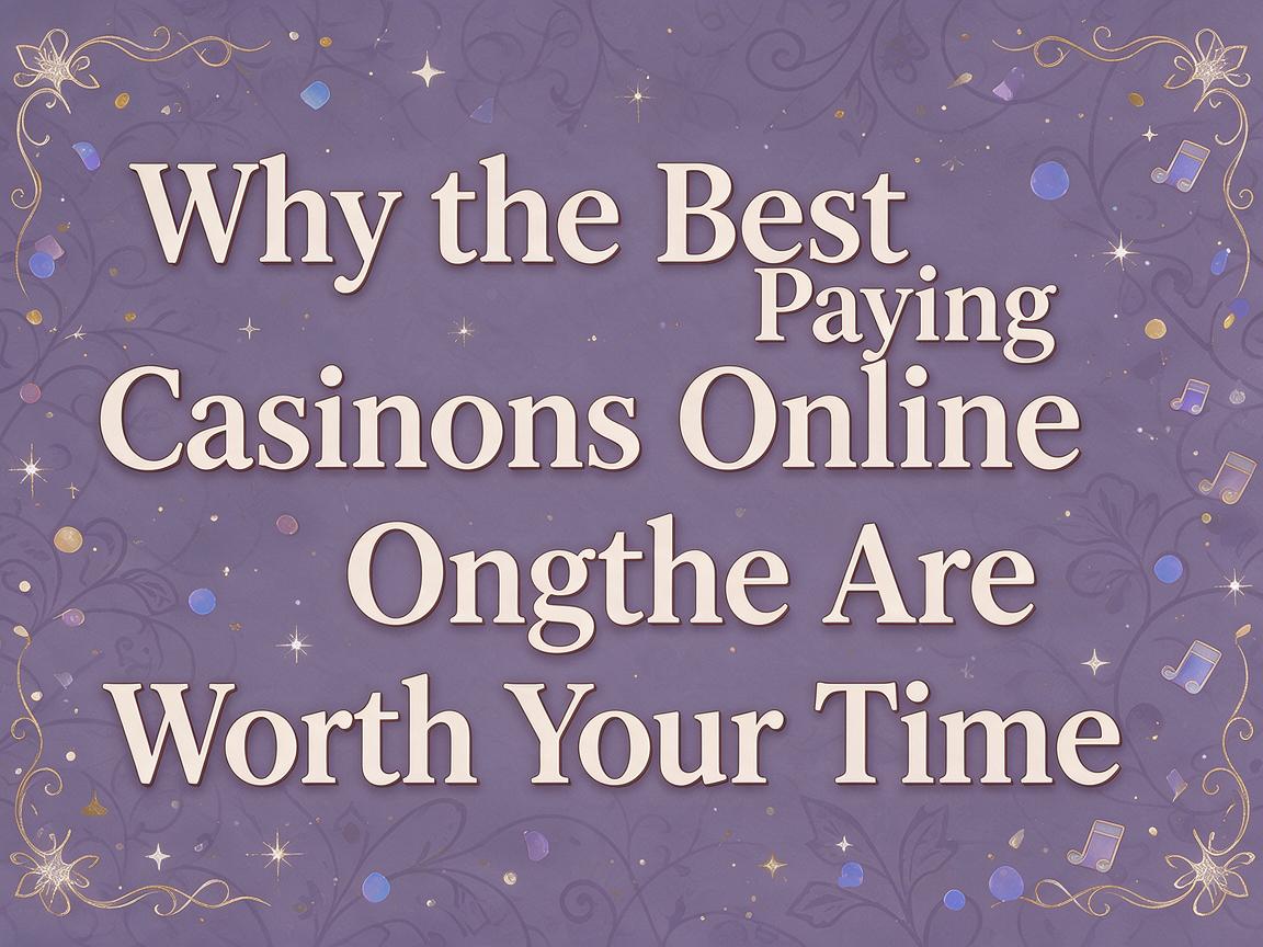 Why the Best Paying Casinos Online Are Worth Your Time