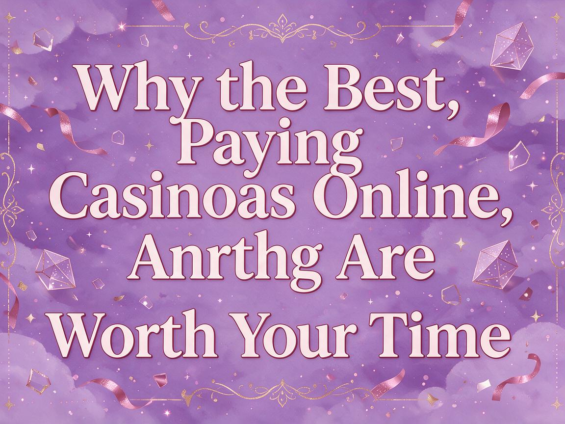 Why the Best Paying Casinos Online Are Worth Your Time