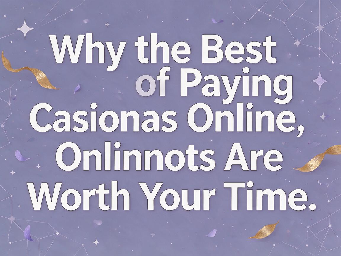 Why the Best Paying Casinos Online Are Worth Your Time