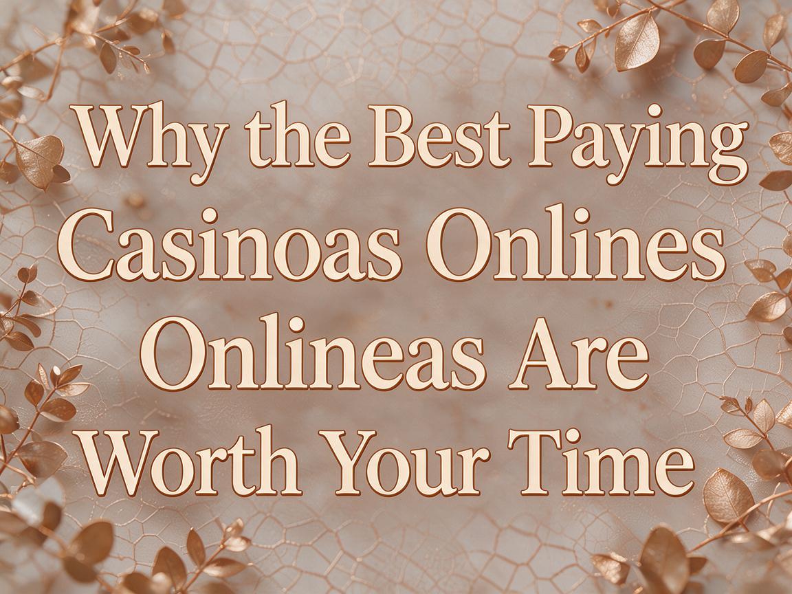 Why the Best Paying Casinos Online Are Worth Your Time