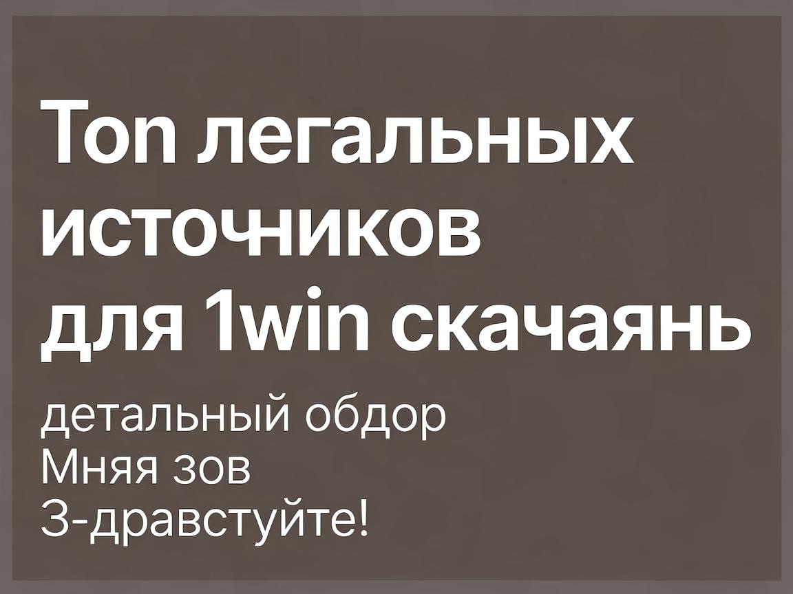 Топ легальных источников для 1win скачать: детальный обзор