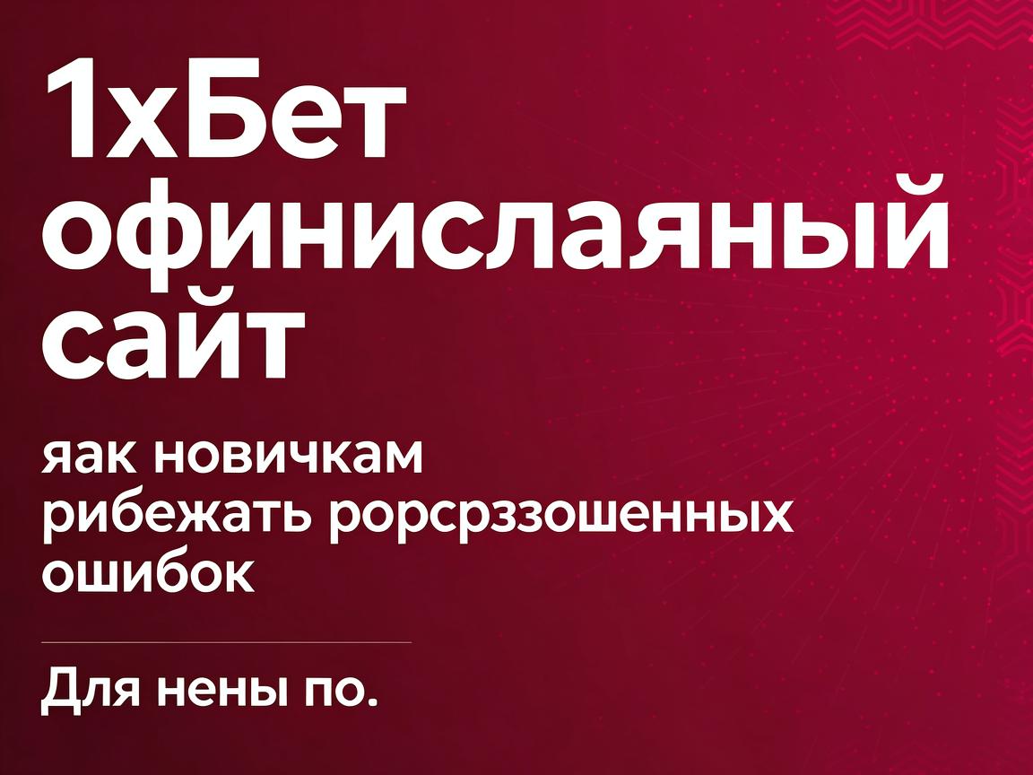 1хБет официальный сайт: как новичкам избежать распространенных ошибок