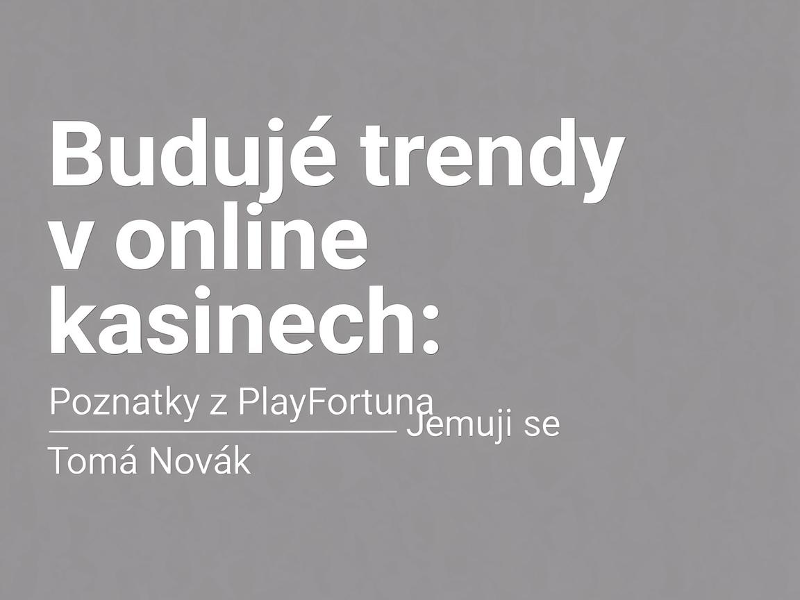 Budoucí trendy v online kasinech: poznatky z PlayFortuna