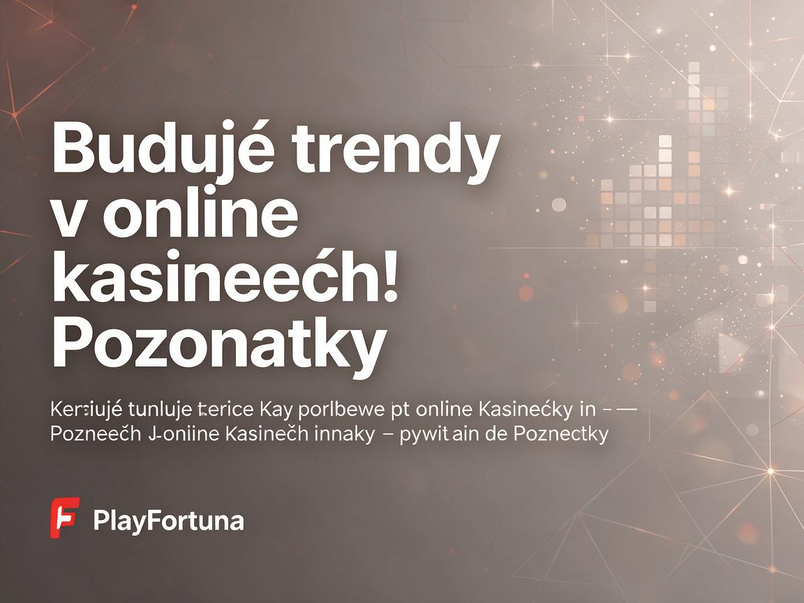 Budoucí trendy v online kasinech: poznatky z PlayFortuna