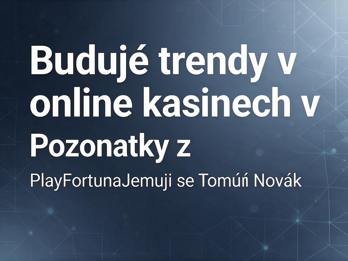 Budoucí trendy v online kasinech: poznatky z PlayFortuna