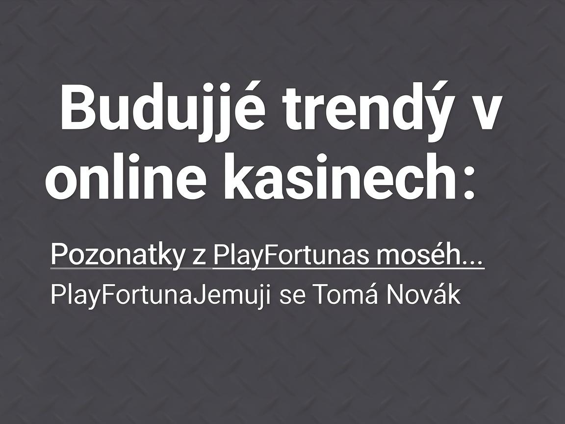 Budoucí trendy v online kasinech: poznatky z PlayFortuna