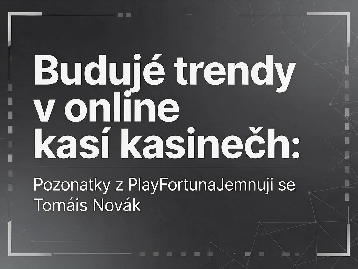 Budoucí trendy v online kasinech: poznatky z PlayFortuna