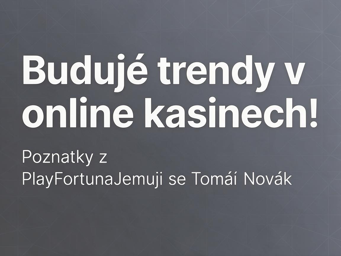 Budoucí trendy v online kasinech: poznatky z PlayFortuna