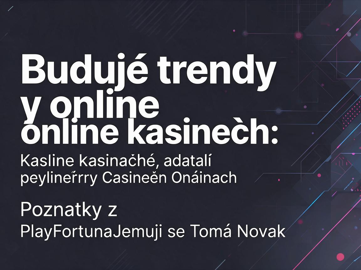 Budoucí trendy v online kasinech: poznatky z PlayFortuna