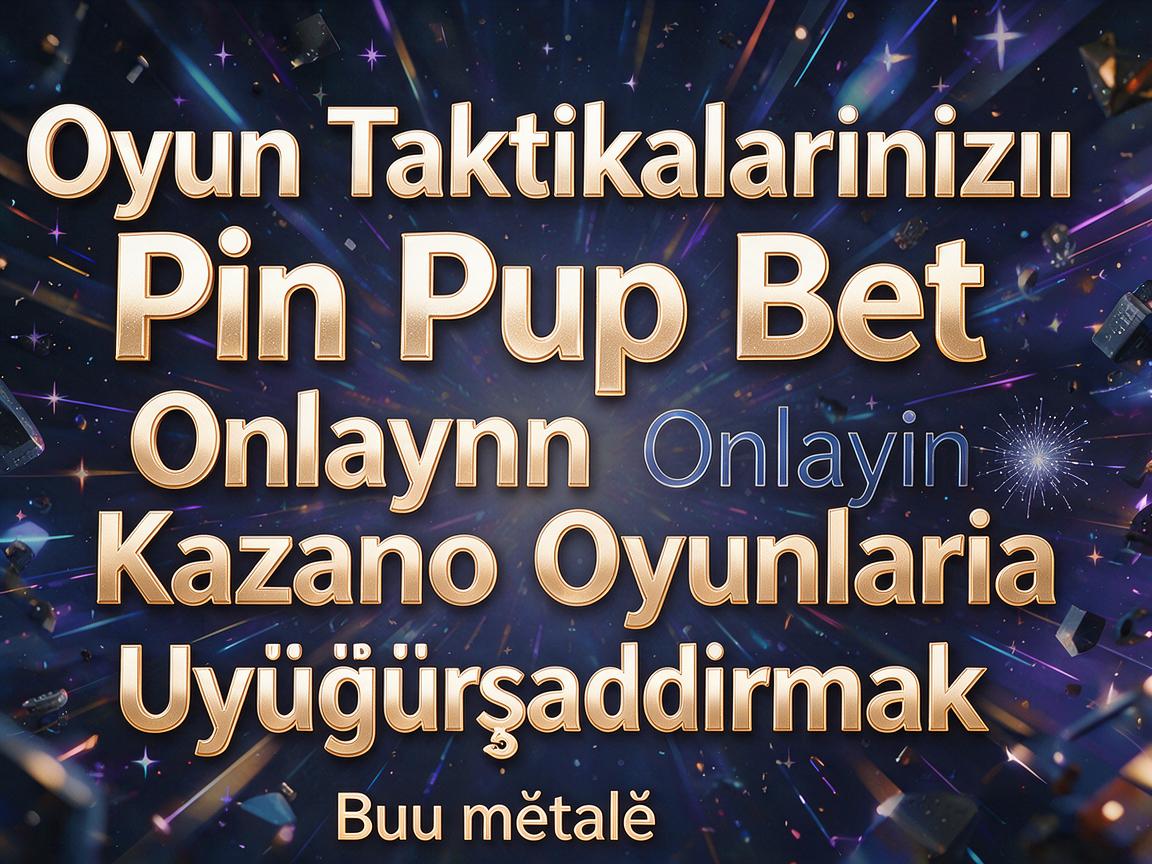 Oyun Taktikalarınızı Pin Up Bet Onlayn Kazino Oyunlarına Uyğunlaşdırmaq