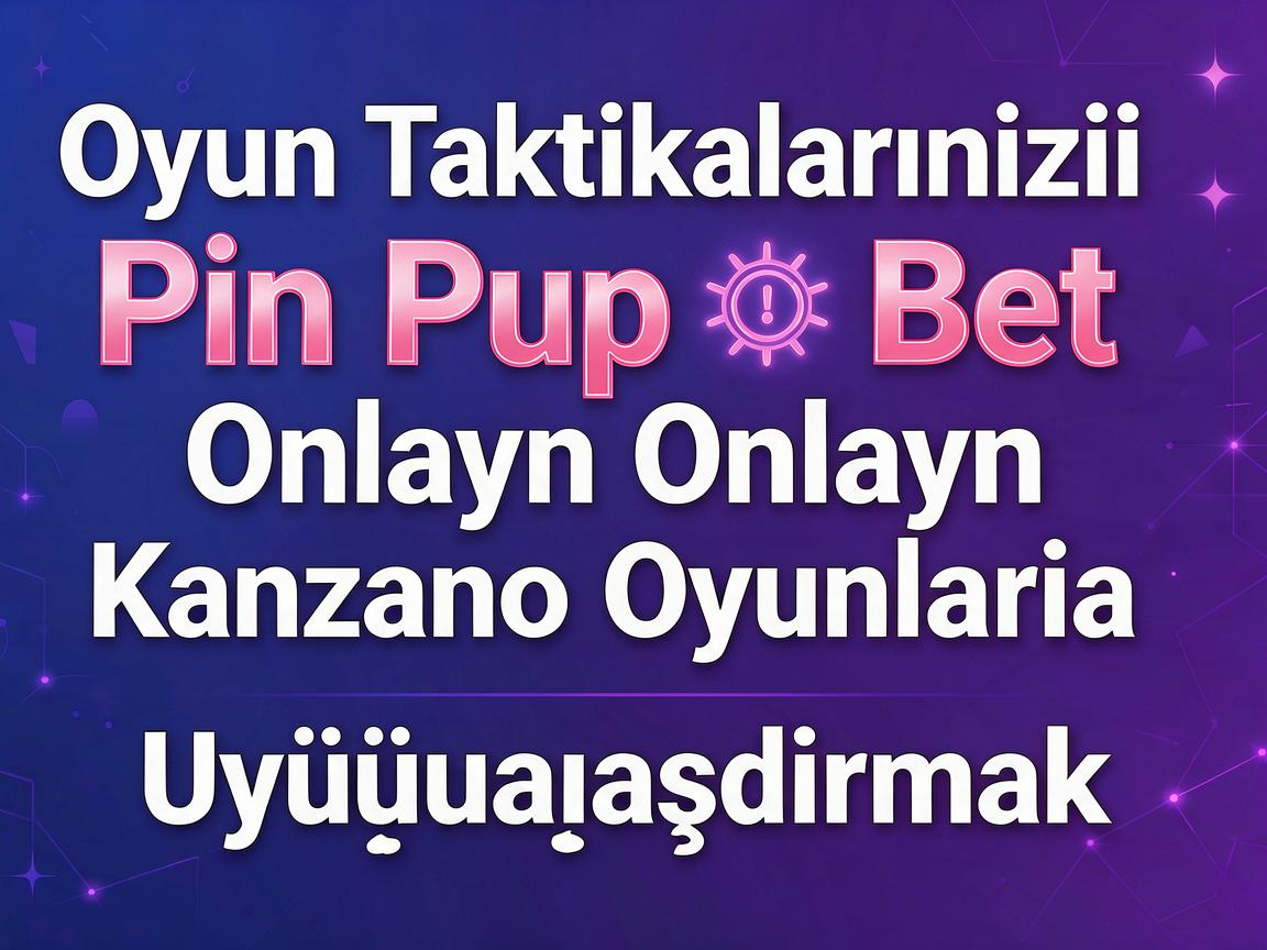 Oyun Taktikalarınızı Pin Up Bet Onlayn Kazino Oyunlarına Uyğunlaşdırmaq