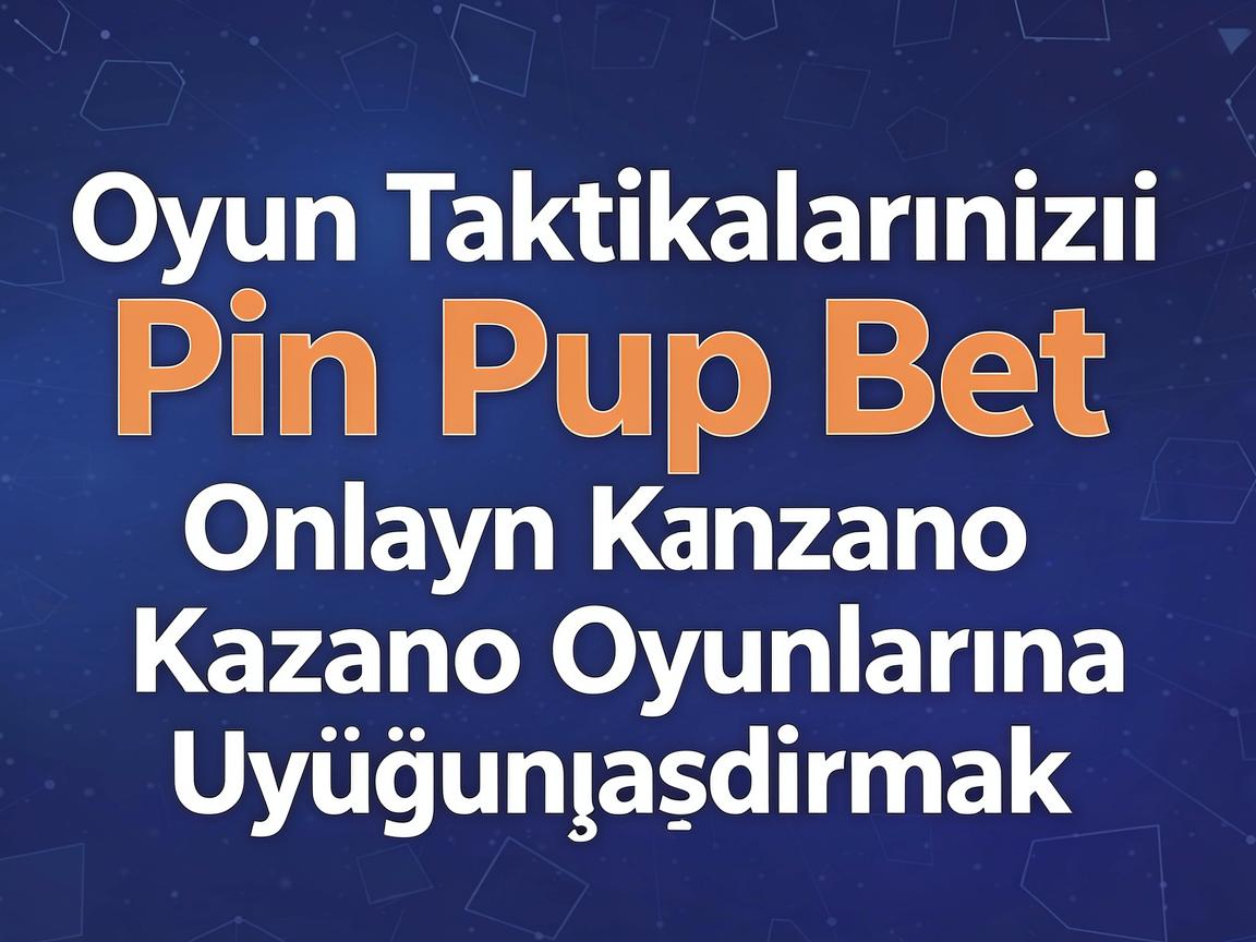 Oyun Taktikalarınızı Pin Up Bet Onlayn Kazino Oyunlarına Uyğunlaşdırmaq