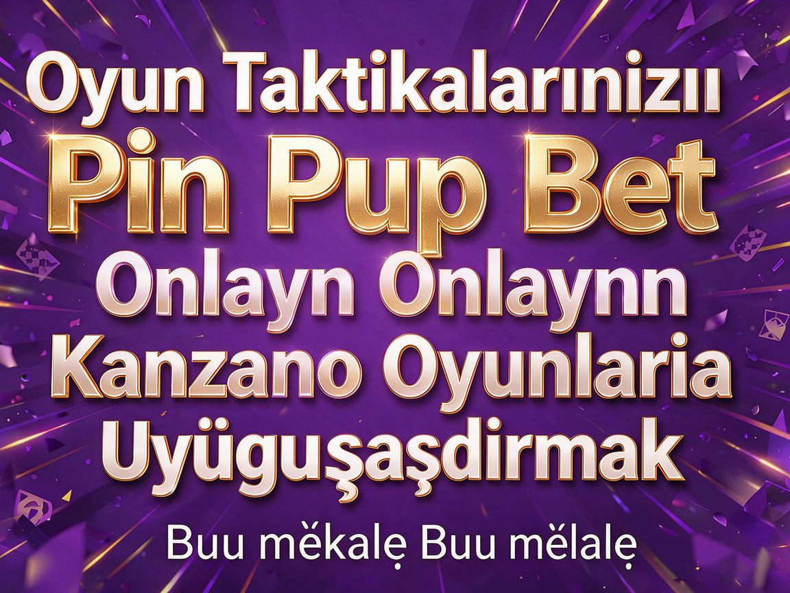 Oyun Taktikalarınızı Pin Up Bet Onlayn Kazino Oyunlarına Uyğunlaşdırmaq