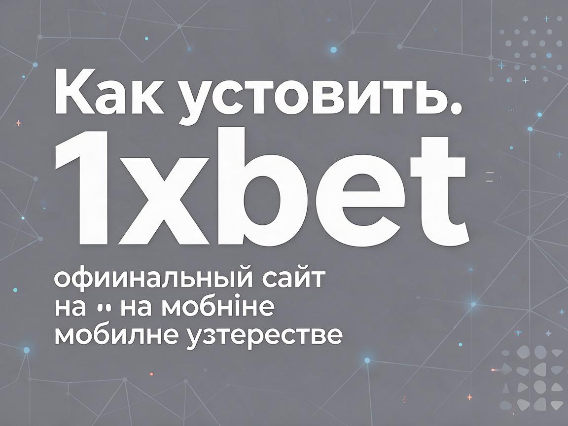 Как установить 1xbet официальный сайт на мобильное устройство