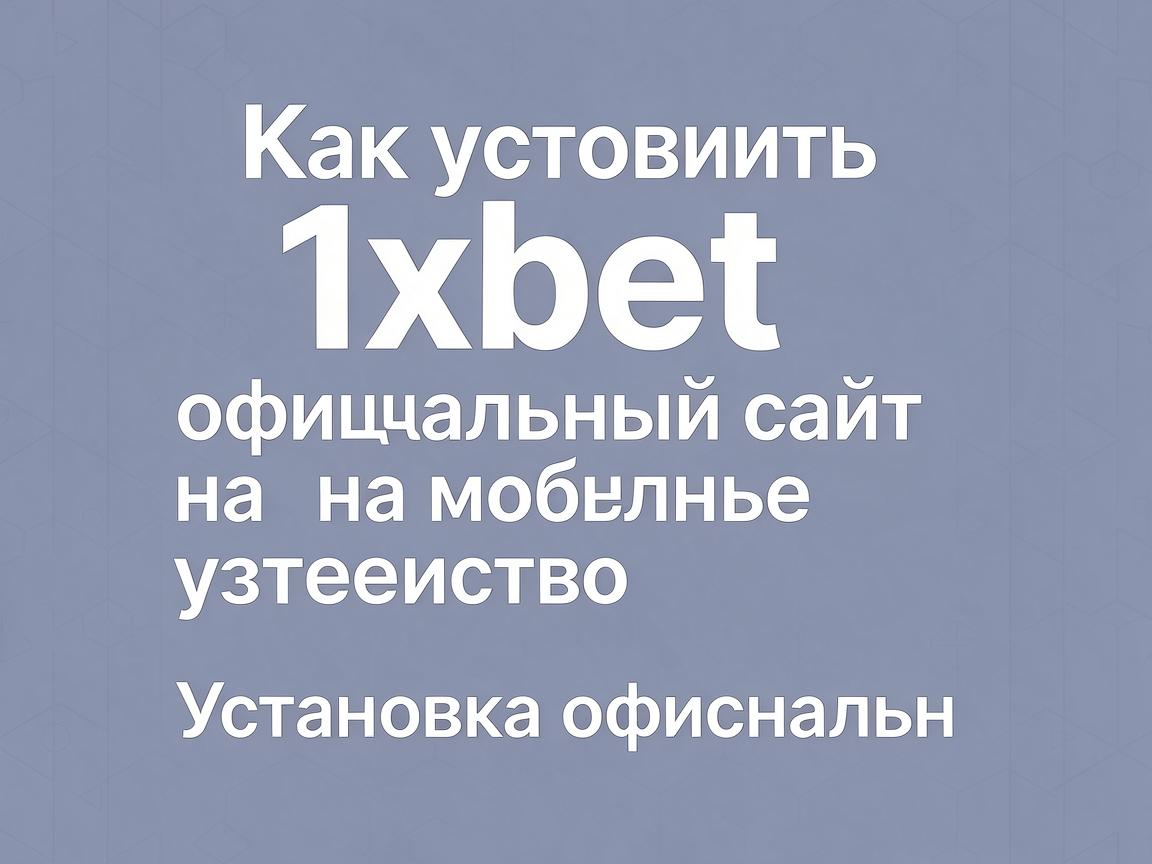Как установить 1xbet официальный сайт на мобильное устройство
