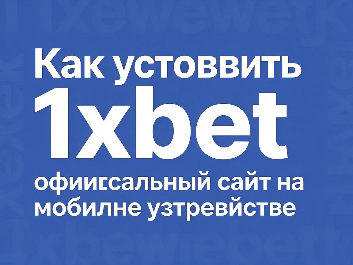 Как установить 1xbet официальный сайт на мобильное устройство