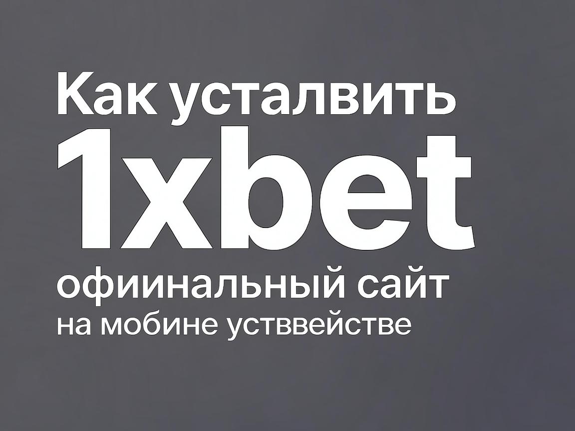 Как установить 1xbet официальный сайт на мобильное устройство