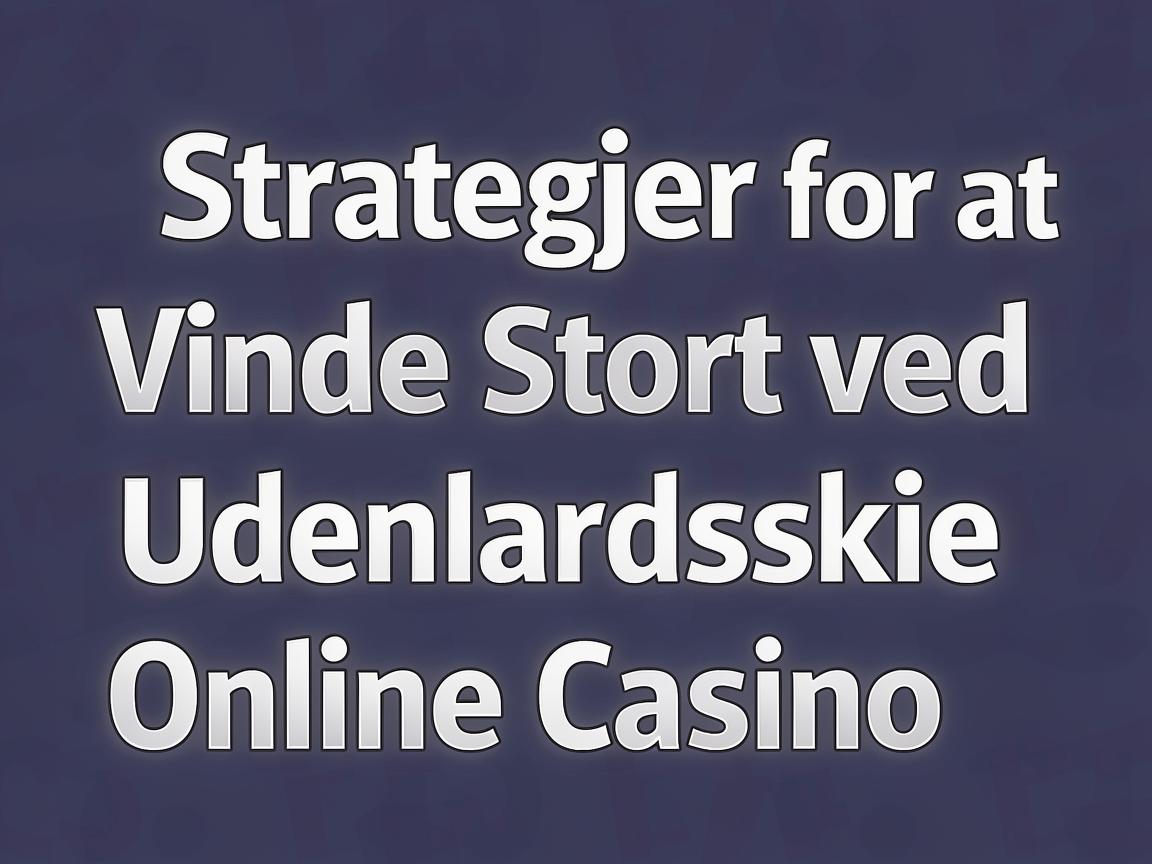 Strategier for at Vinde Stort ved Udenlandske Online Casino