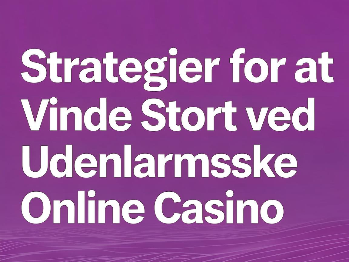Strategier for at Vinde Stort ved Udenlandske Online Casino
