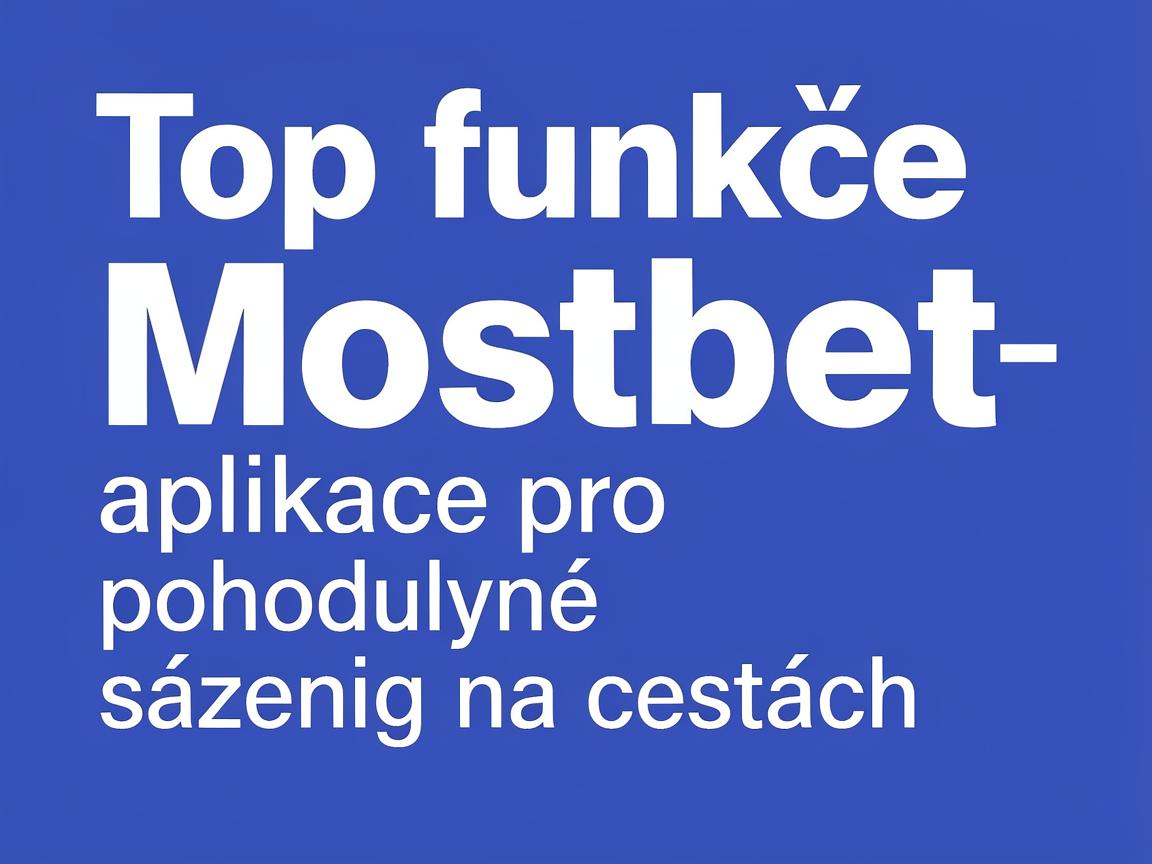 Top funkce Mostbet aplikace pro pohodlné sázení na cestách