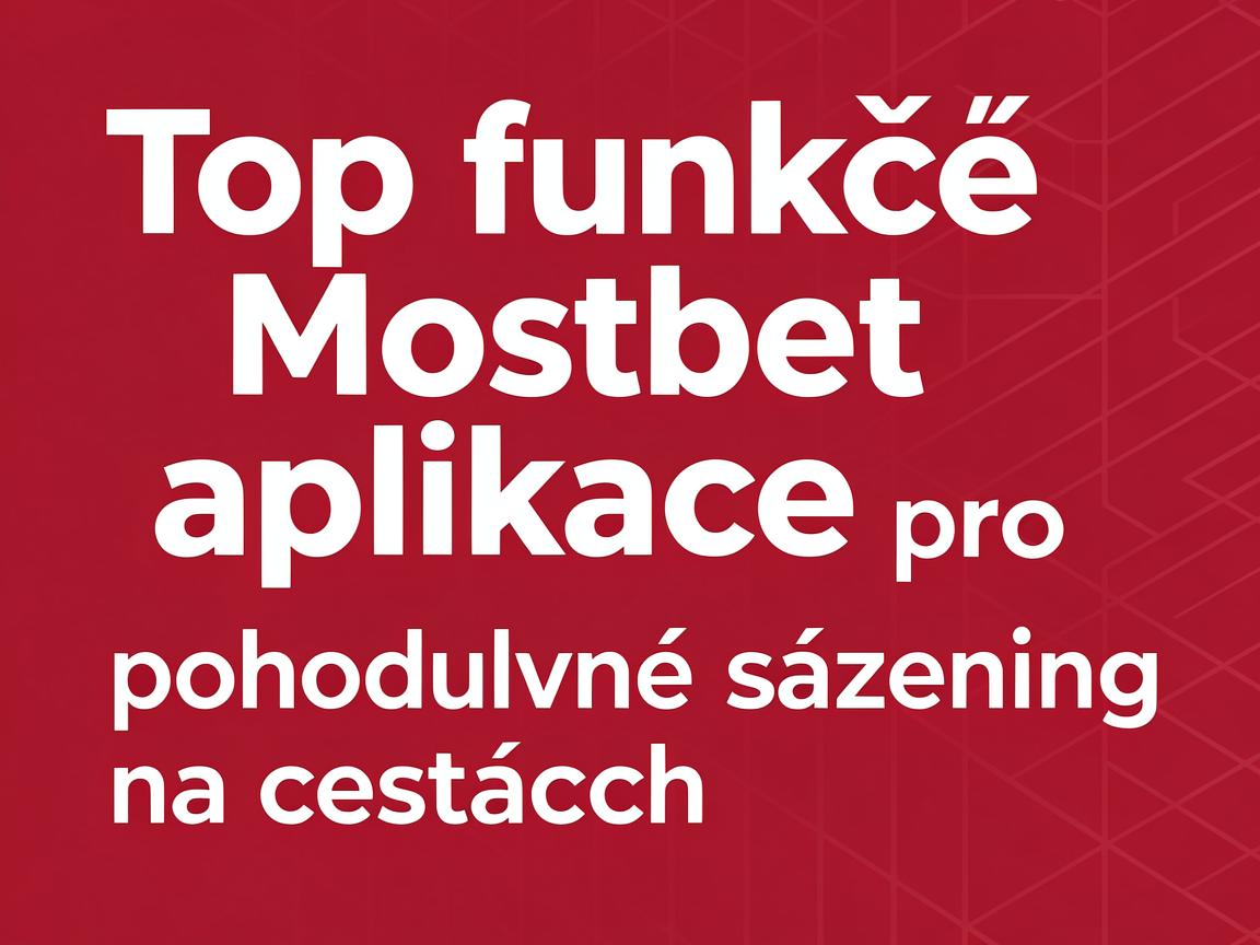Top funkce Mostbet aplikace pro pohodlné sázení na cestách
