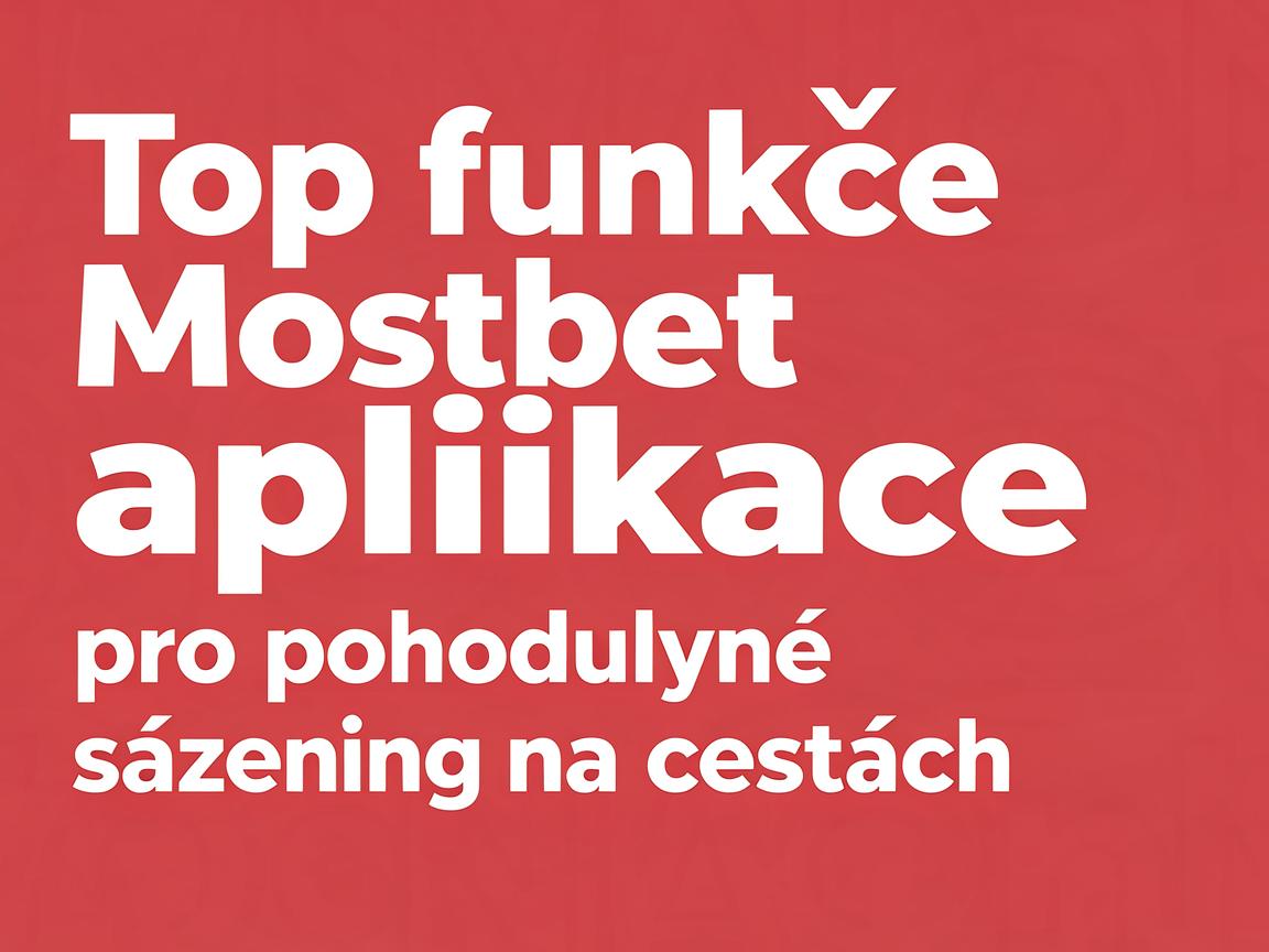 Top funkce Mostbet aplikace pro pohodlné sázení na cestách