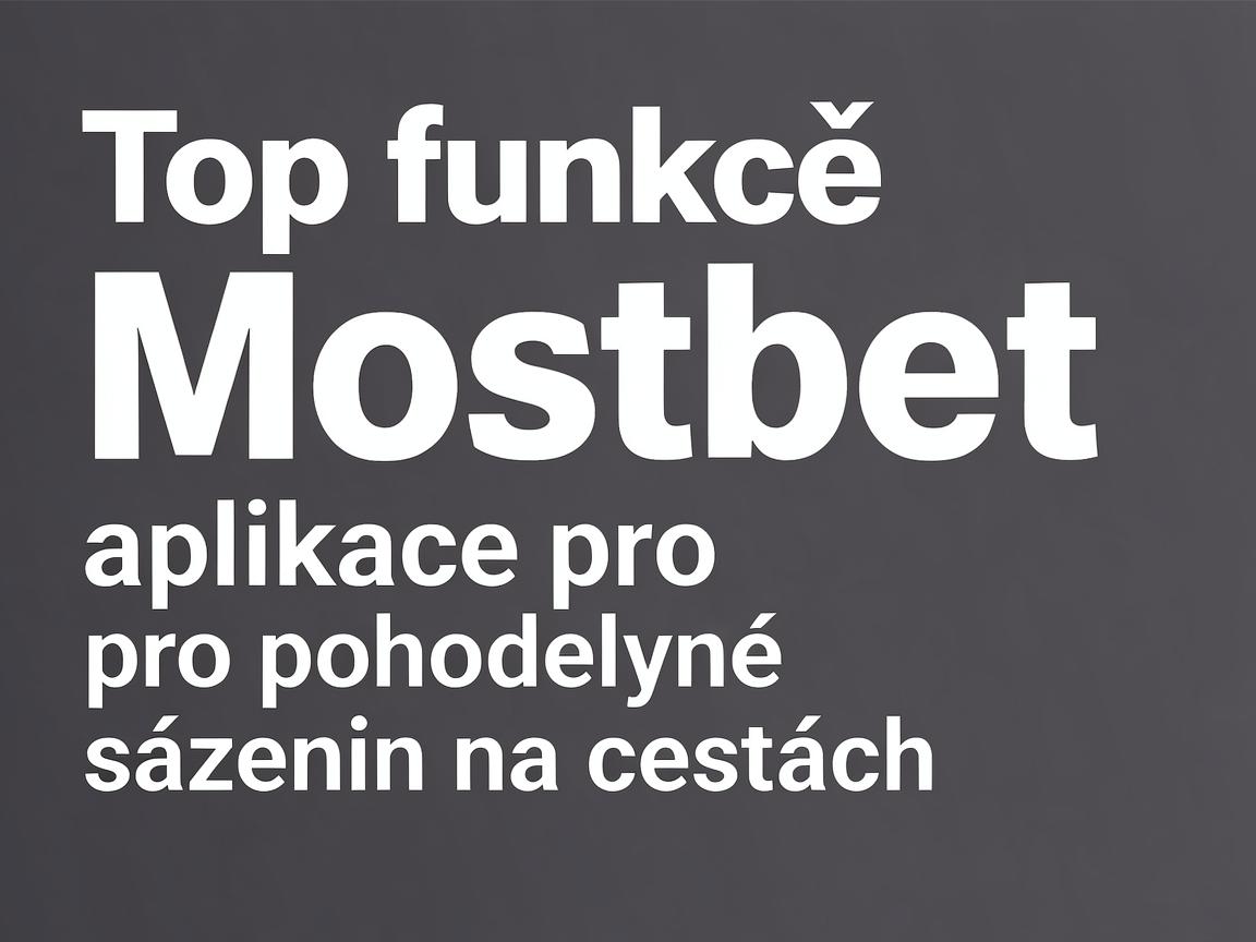 Top funkce Mostbet aplikace pro pohodlné sázení na cestách