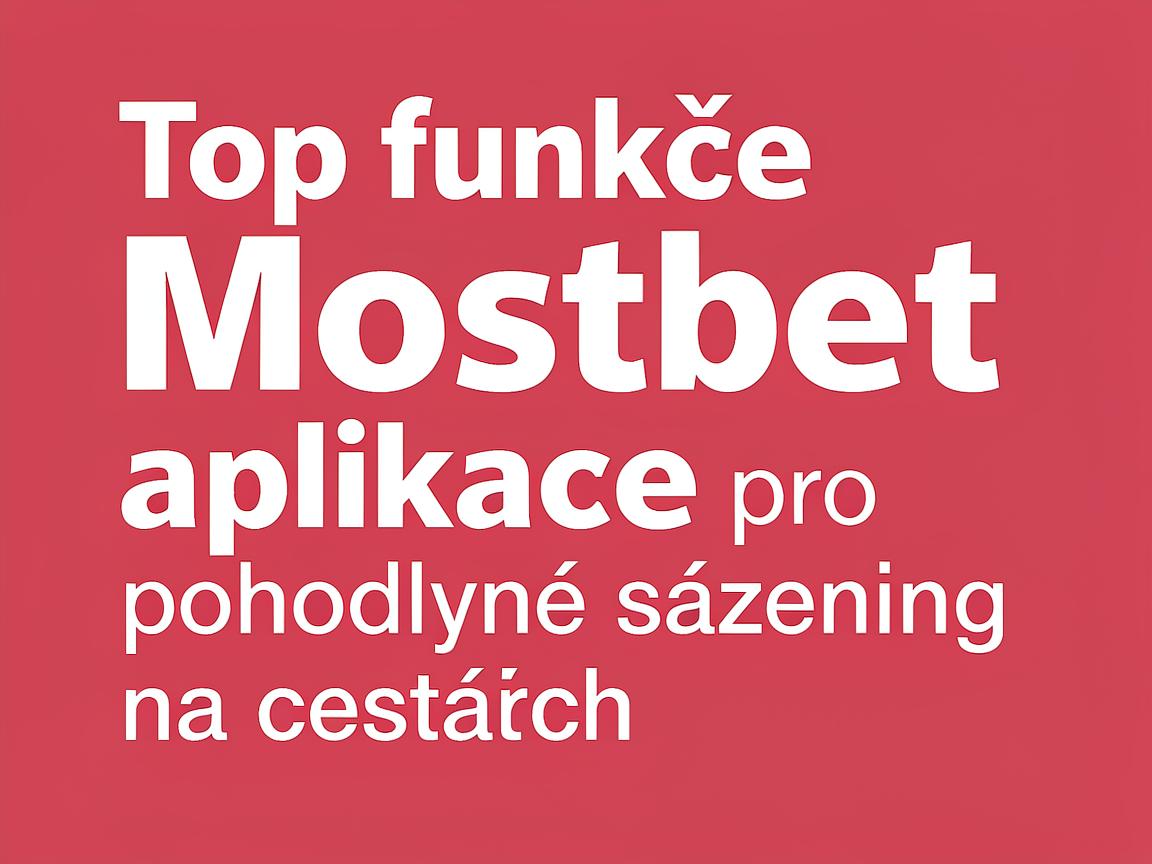 Top funkce Mostbet aplikace pro pohodlné sázení na cestách